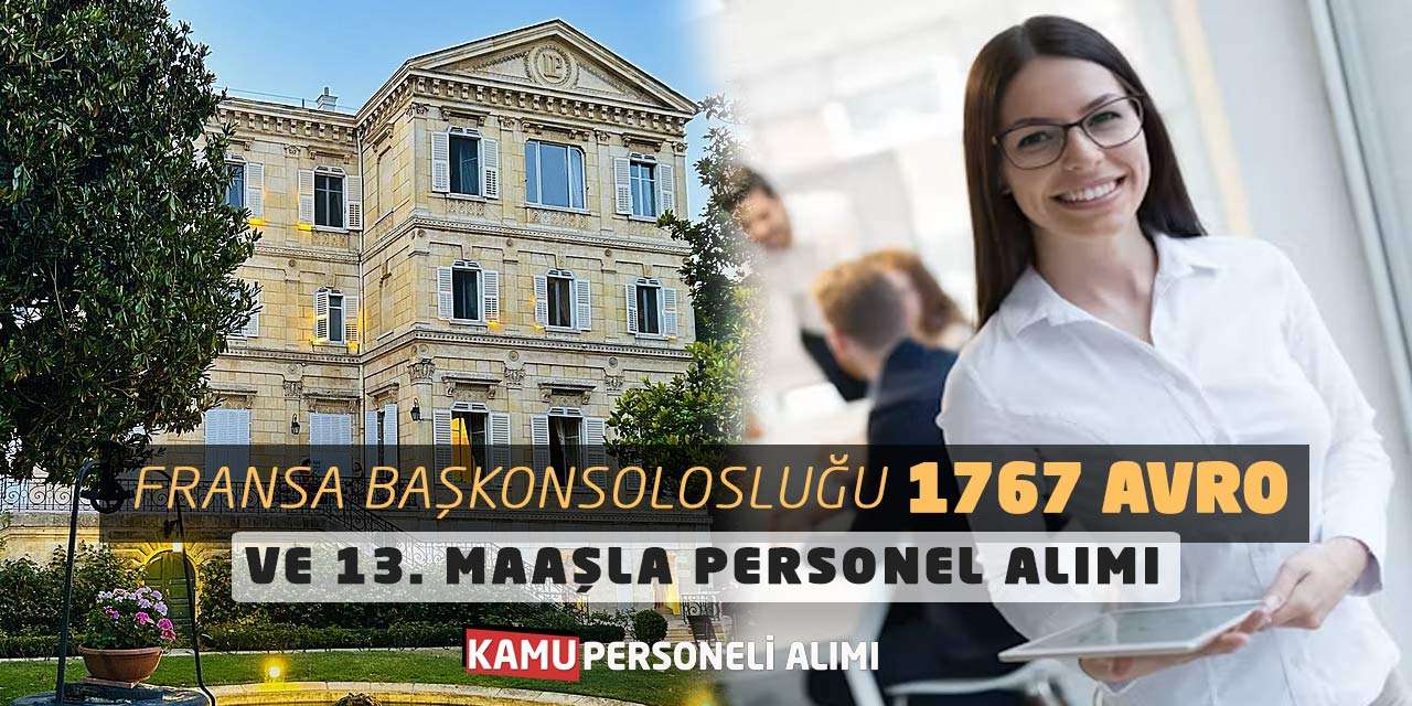 Fransa Başkonsolosluğu 1767 Avro ve 13. Maaşla Personel Alımı