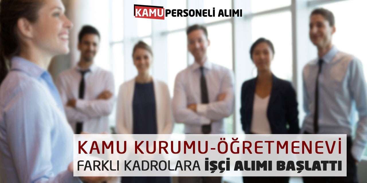 Kamu Kurumu-Öğretmenevi Farklı Kadrolara İşçi Alımı Başlattı