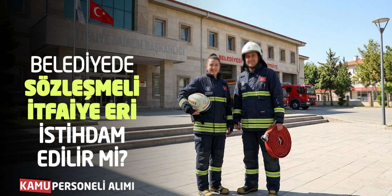 Belediyede Sözleşmeli İtfaiye Eri İstihdam Edilir mi?