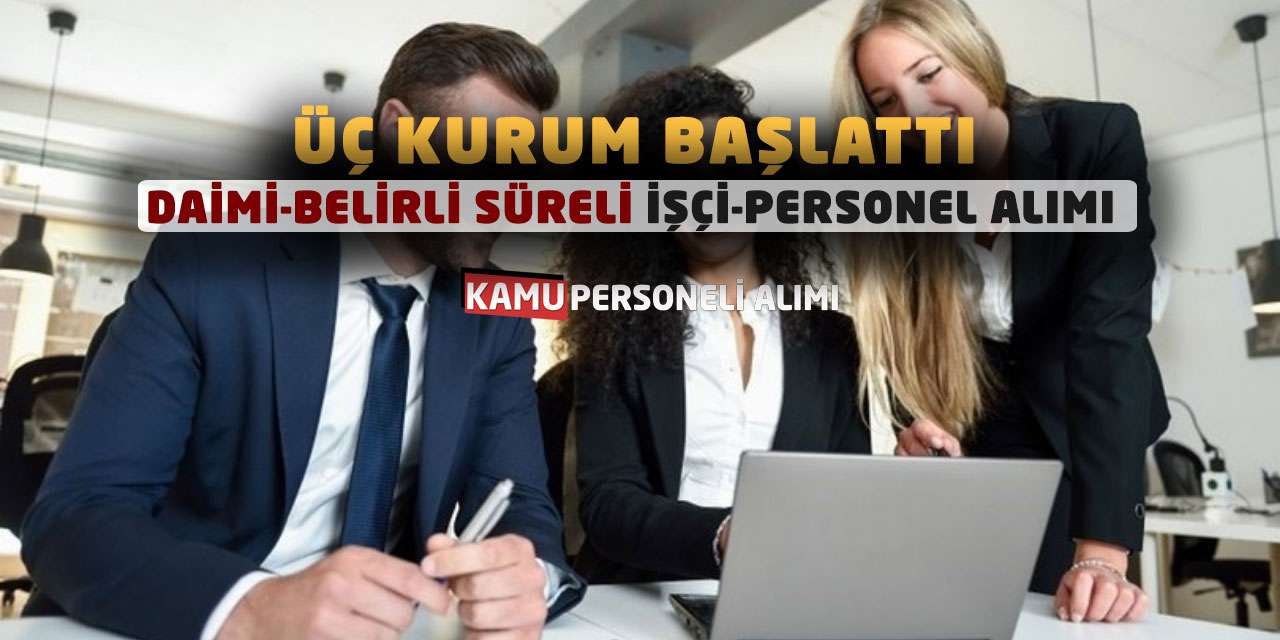 Üç Kurum Başlattı Daimi-Belirli Süreli İşçi-Personel Alımı