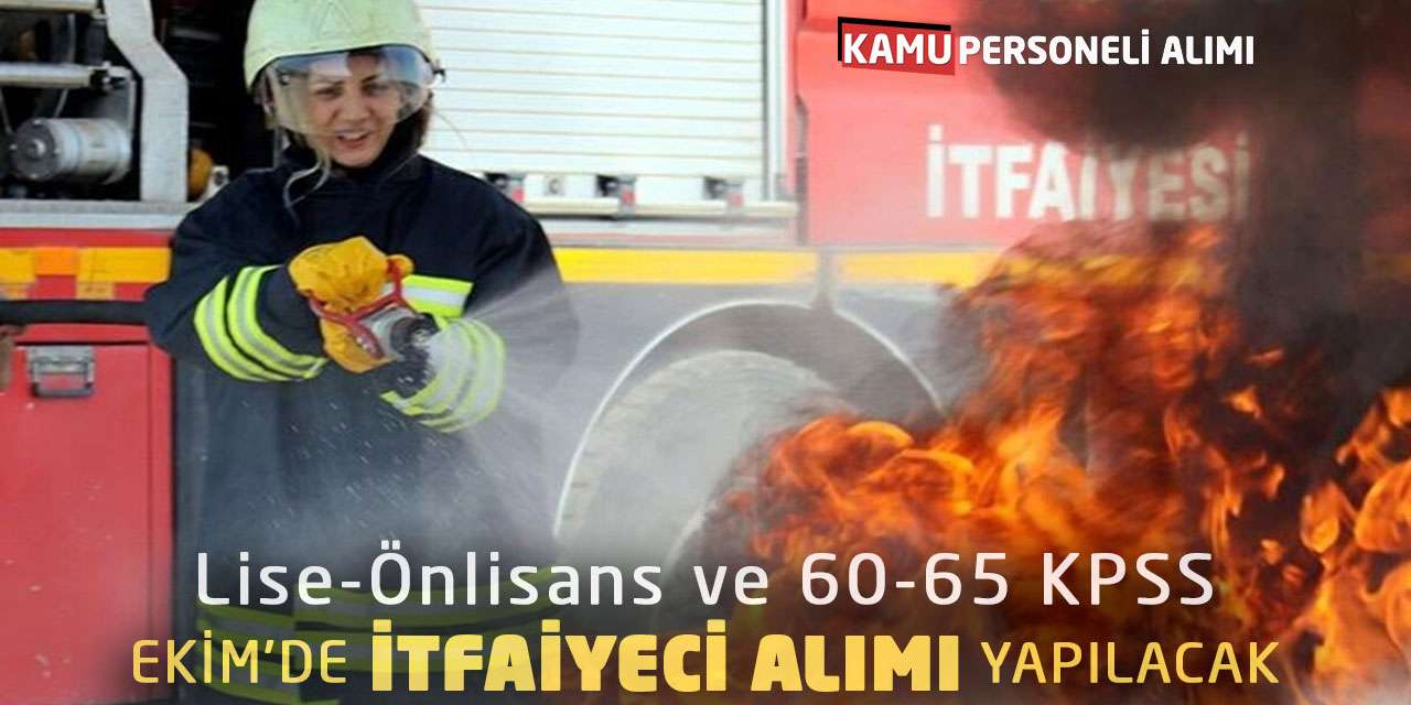 Lise-Önlisans ve 60-65 KPSS Ekim’de İtfaiyeci Alımı Yapılacak