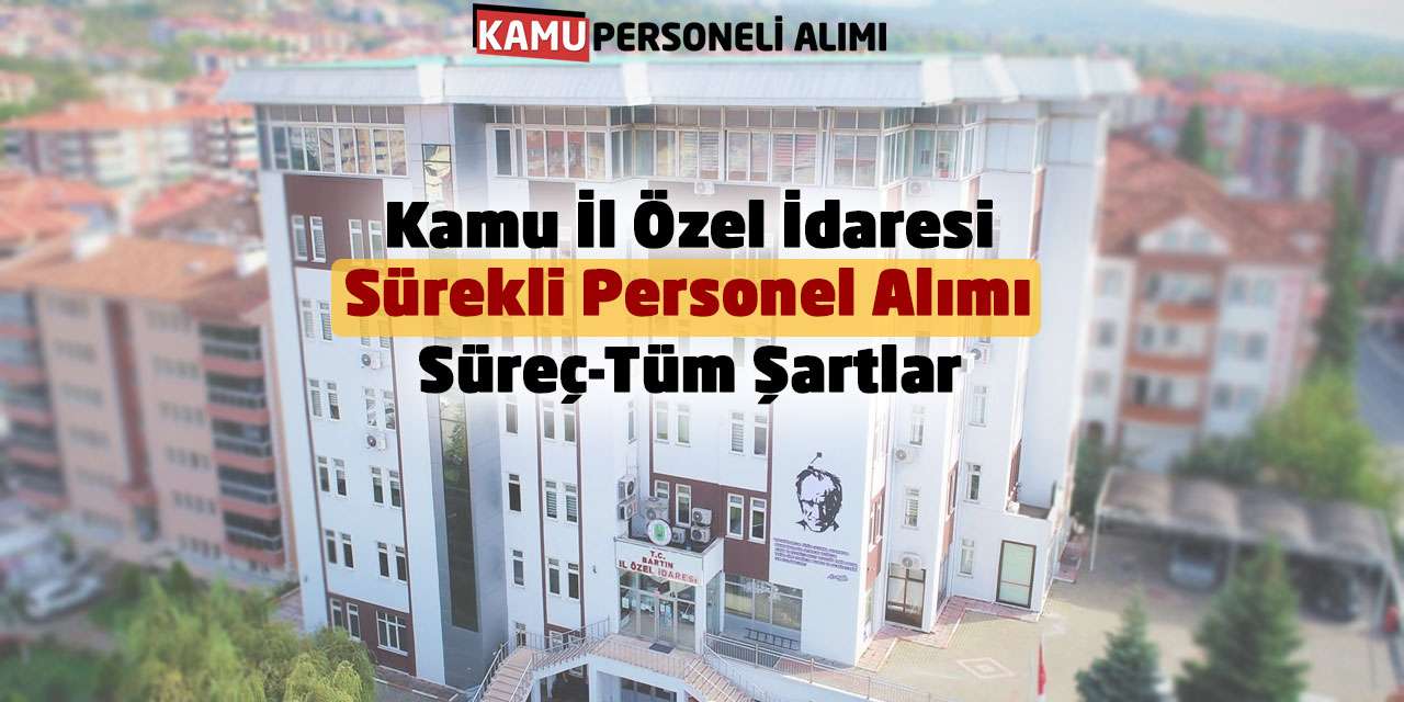 Kamu İl Özel İdaresi Sürekli Personel Alımı: Süreç-Tüm Şartlar