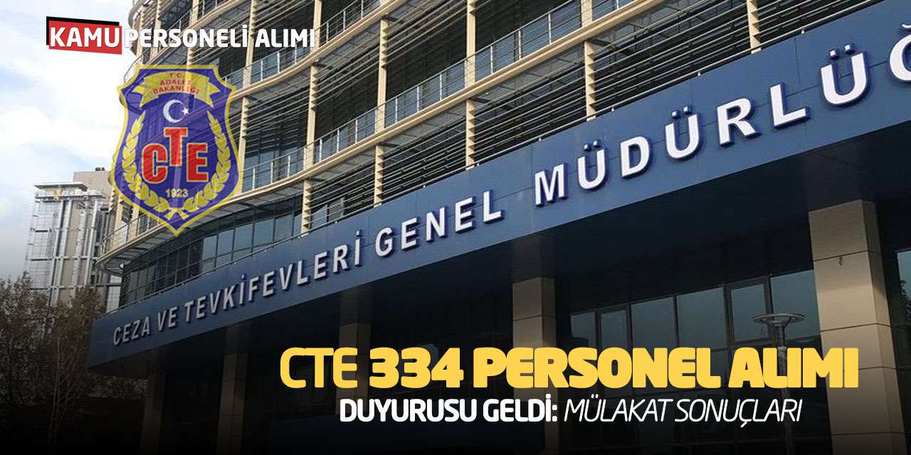 CTE 334 Personel Alımı Duyurusu Geldi: Mülakat Sonuçları