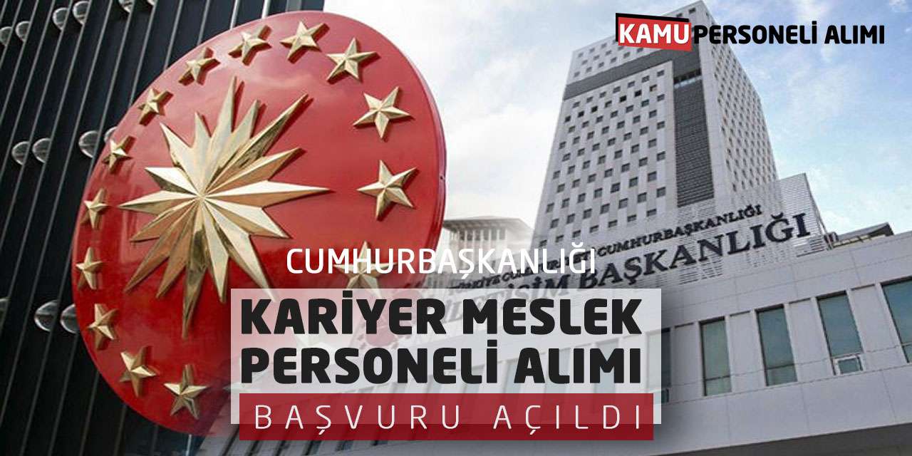 Cumhurbaşkanlığı Kariyer Meslek Personeli Alımı Başvuru Açıldı