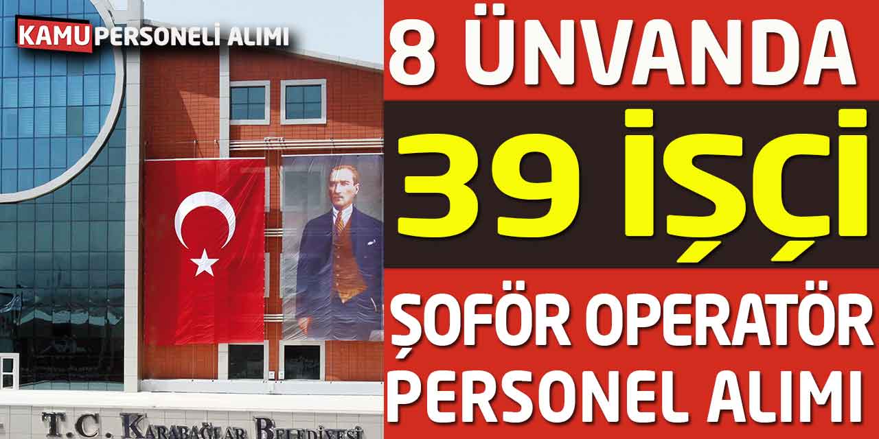 8 Ünvanda 39 İşçi Şoför Operatör Personel Alımı İş Başvuruları
