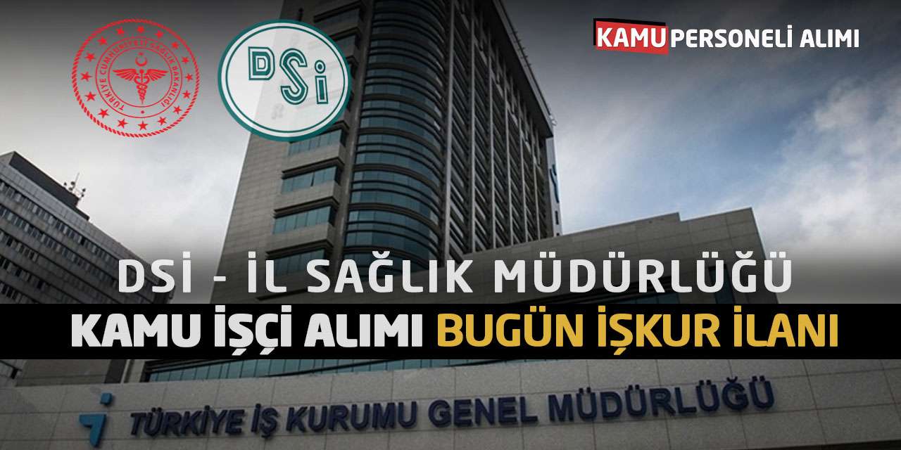 DSİ ve İl Sağlık Müdürlüğü Kamu İşçi Alımı! Bugün İŞKUR İlanı