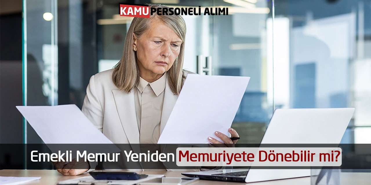 Emekli Memur Yeniden Memuriyete Dönebilir mi?