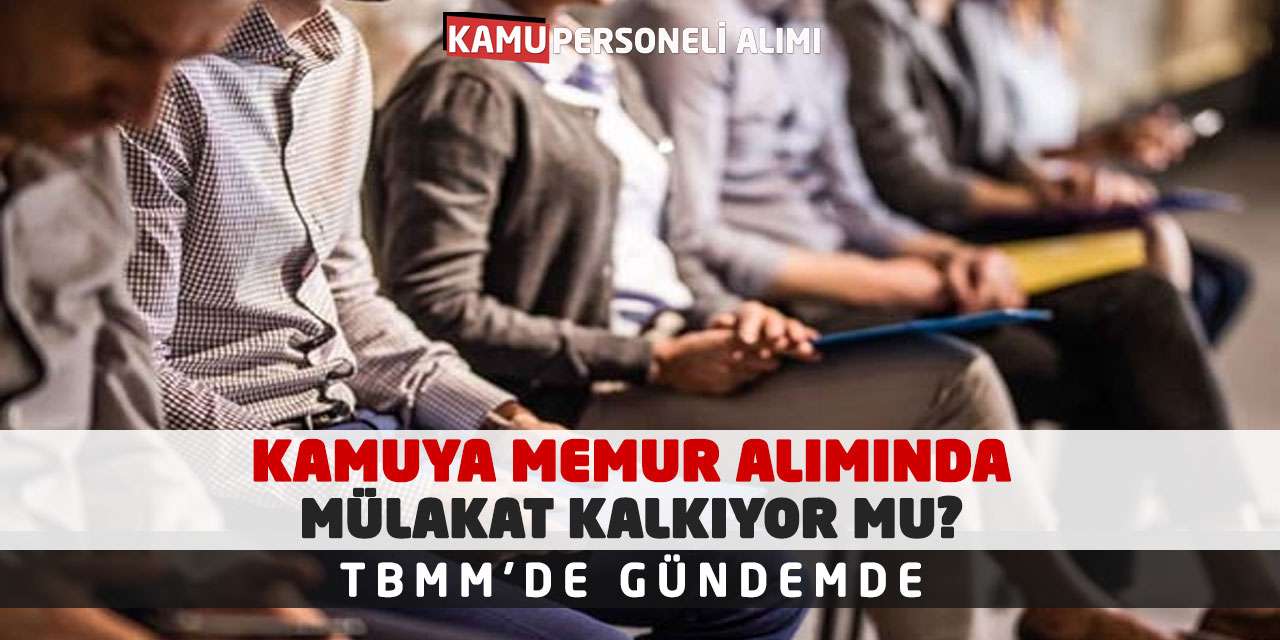 Kamuya Memur Alımında Mülakat Kalkıyor mu? TBMM'de Gündemde