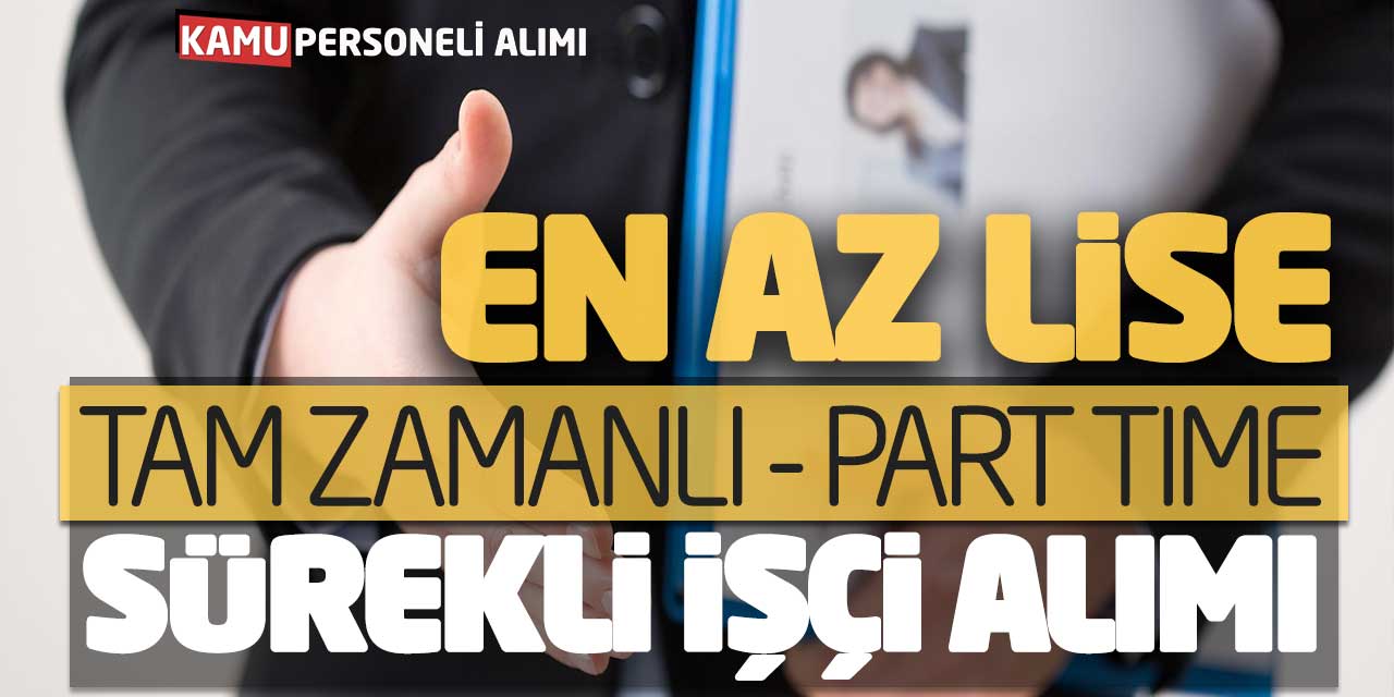 En Az Lise Tam Zamanlı - Part Time Sürekli İşçi Alımı Başvuruları