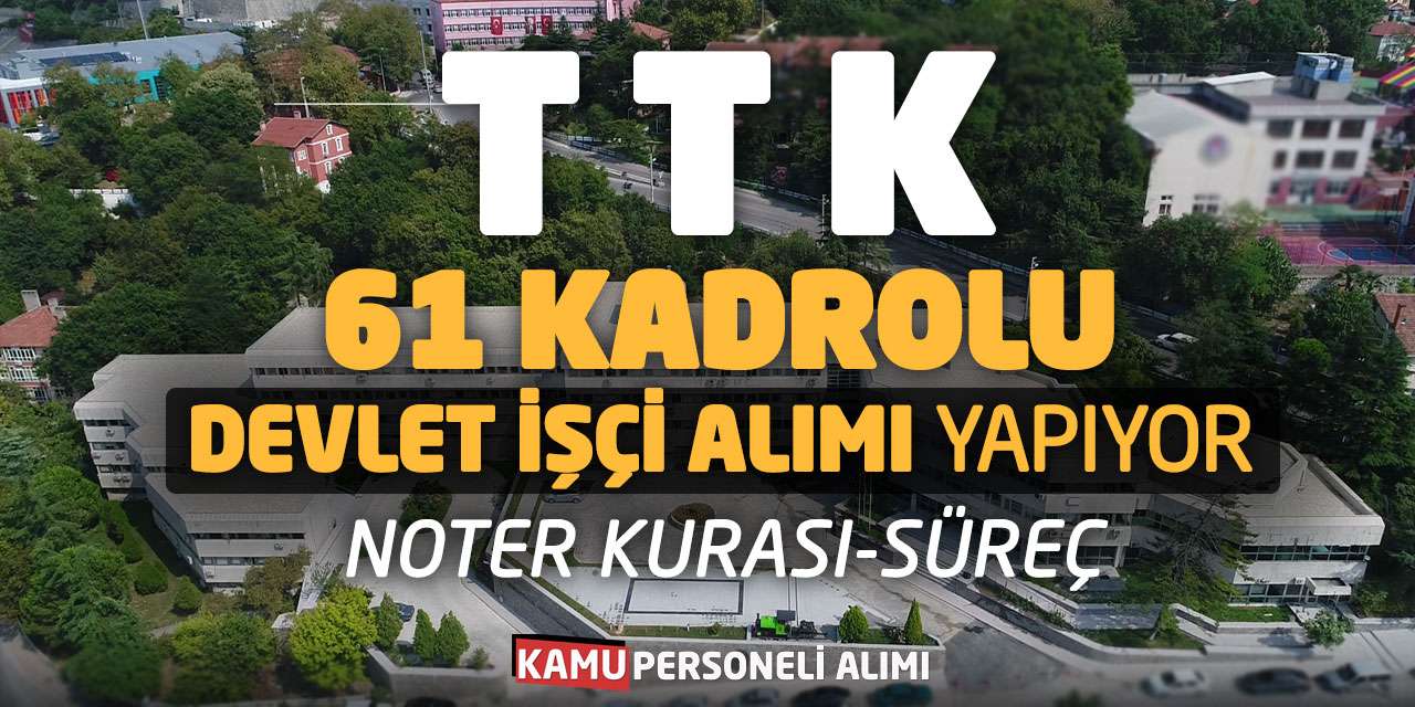 TTK 61 Kadrolu Devlet İşçi Alımı Yapıyor: Noter Kurası-Süreç