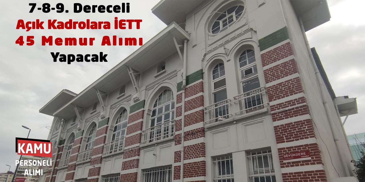 7-8-9. Dereceli Açık Kadrolara İETT 45 Memur Alımı Yapacak
