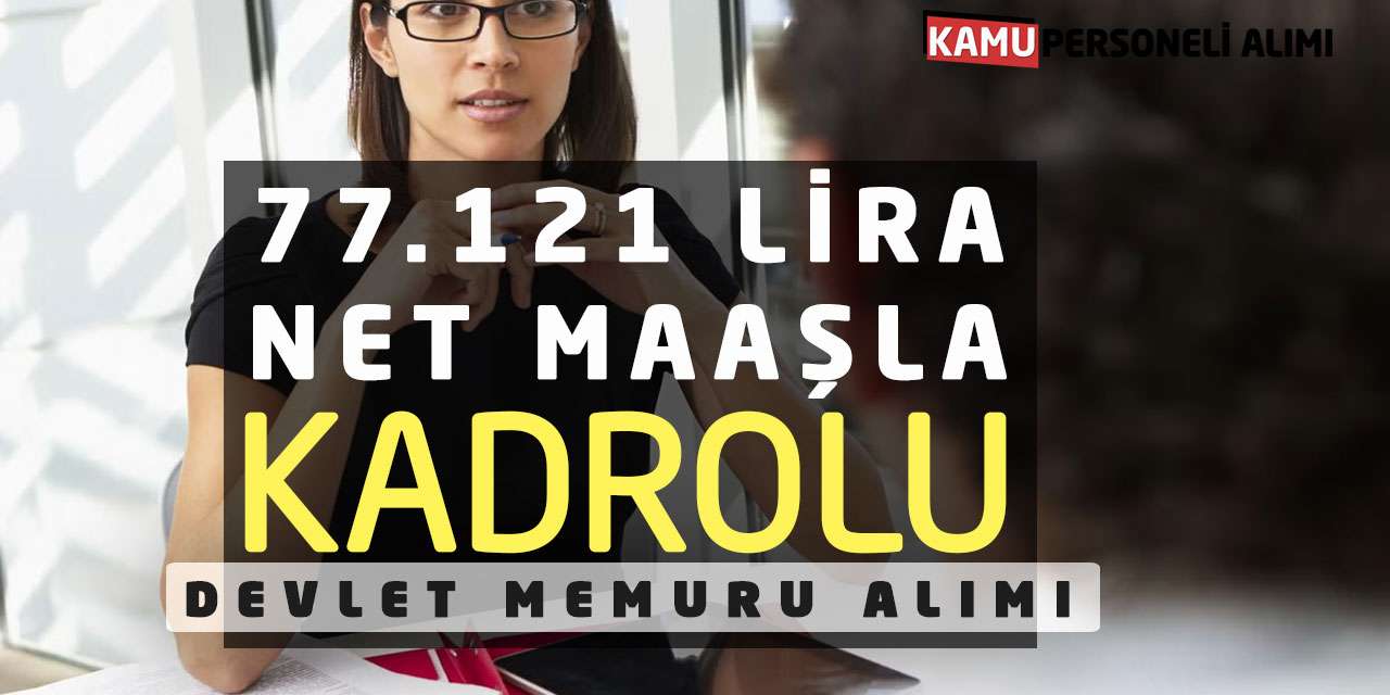 77.121 Lira Net Maaşla Kadrolu Devlet Memuru Alımı Yapılacak