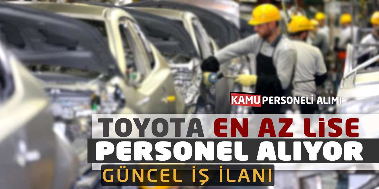 TOYOTA En Az Lise Mezunu Personel Alıyor: Güncel İş İlanı