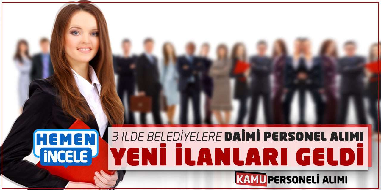 3 İlde Belediyelere Daimi Personel Alımı Yeni İlanları Geldi
