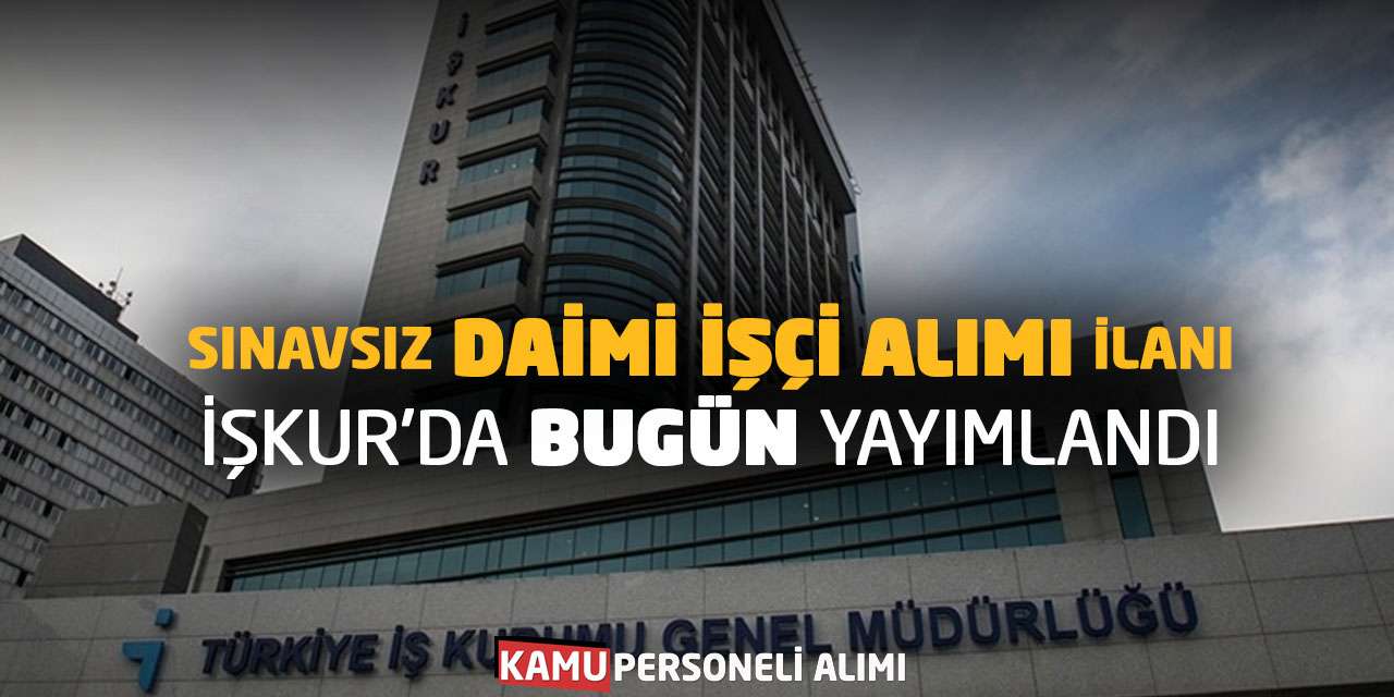 Sınavsız Daimi İşçi Alımı İlanı İŞKUR'da Bugün Yayımlandı