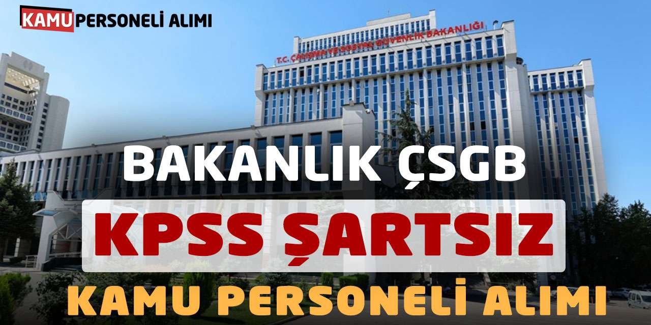 Bakanlık ÇSGB KPSS Şartsız Kamu Personeli Alımı Başvuru Son