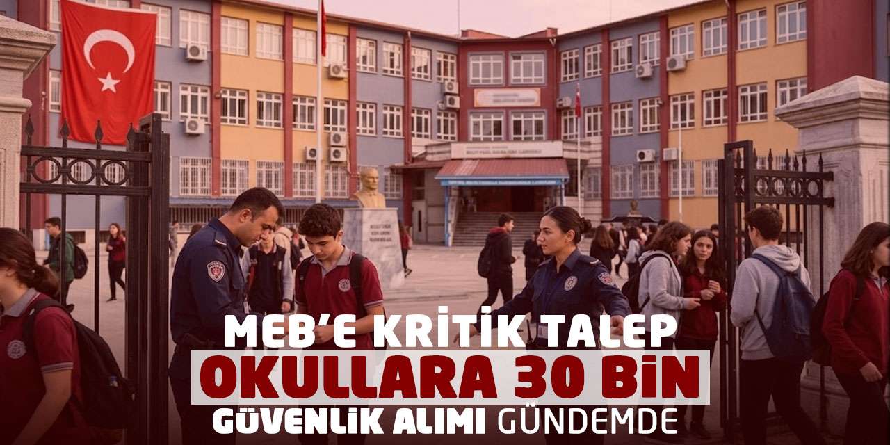 MEB’e Kritik Talep: Okullara 30 Bin Güvenlik Alımı Gündemde