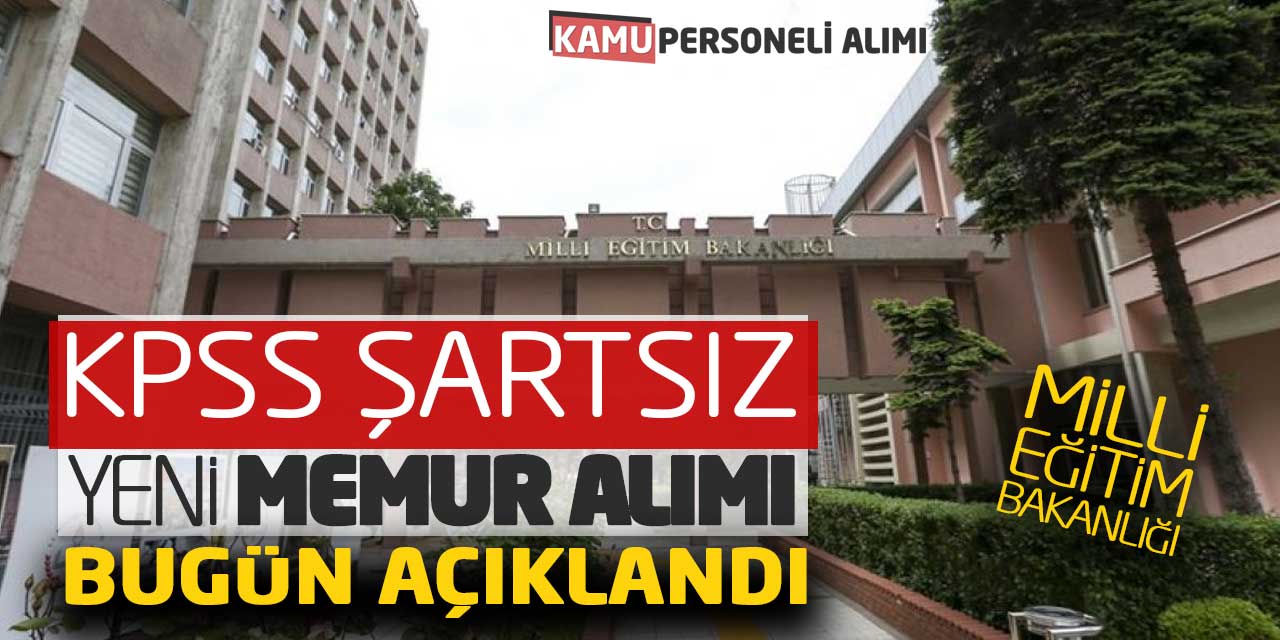 Milli Eğitim Bakanlığı KPSS Şartsız Yeni Memur Alımı Bugün Açıklandı