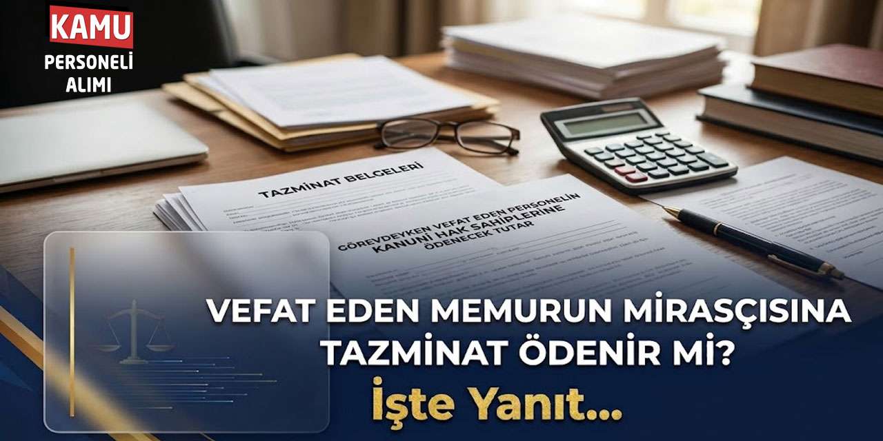 Vefat Eden Memurun Mirasçısına Tazminat Ödenir mi? İşte Yanıt