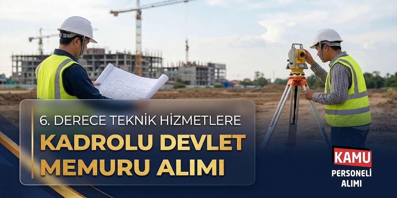 6. Derece Teknik Hizmetlere Kadrolu Devlet Memuru Alımı