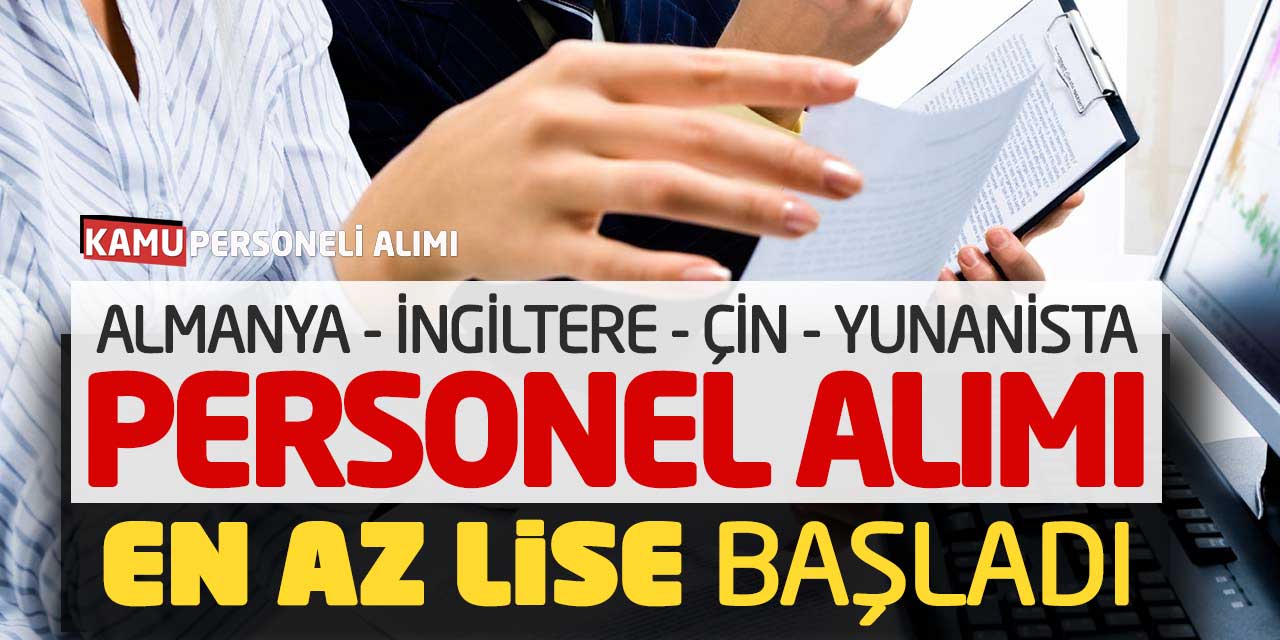 Almanya İngiltere Çin Yunanistan Personel Alımı! En Az Lise Başladı