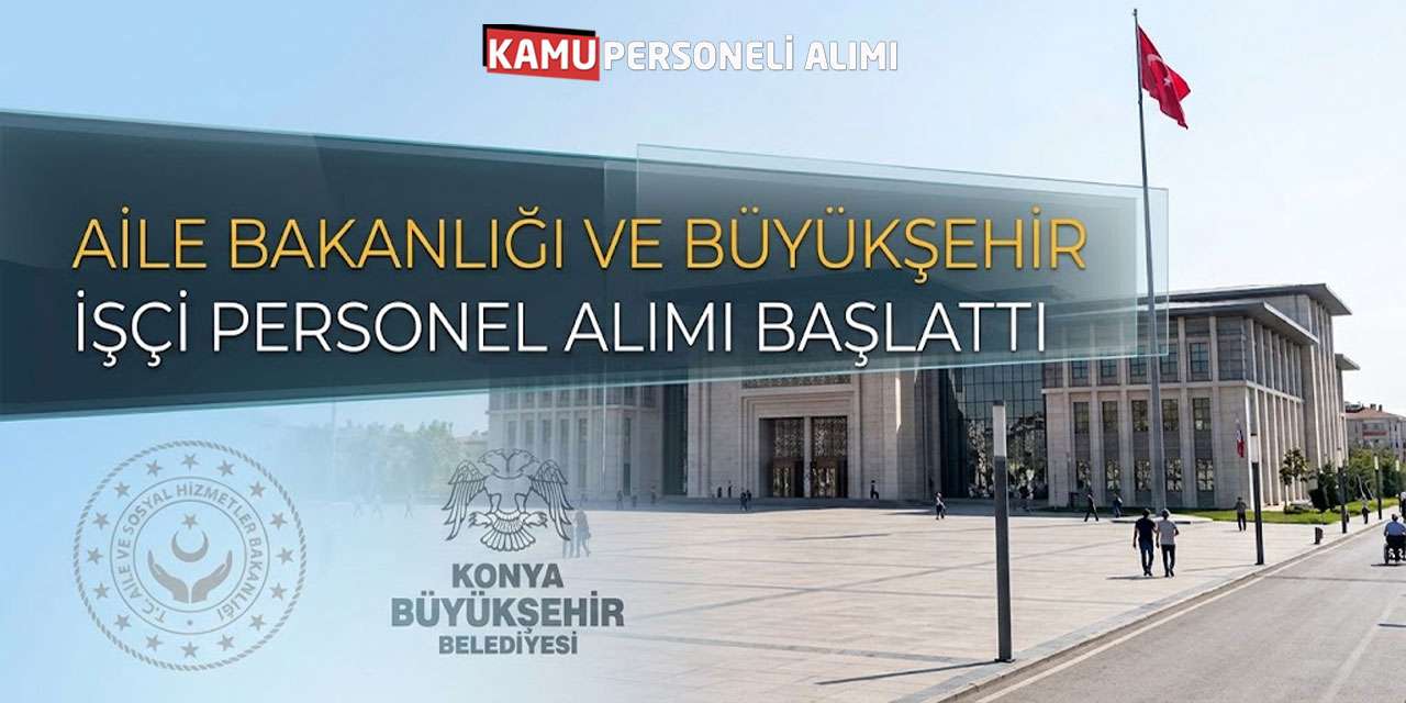 Aile Bakanlığı ve Büyükşehir İşçi Personel Alımı Başlattı
