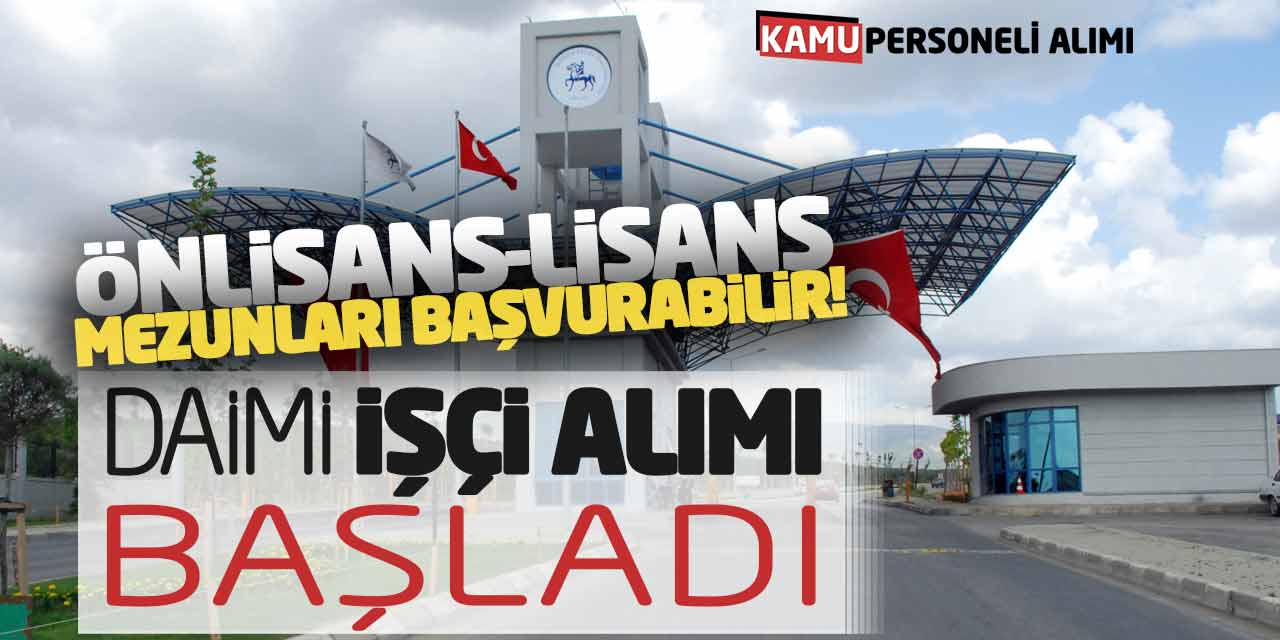 Önlisans-Lisans Mezunları Başvurabilir! Daimi Kadro İşçi Alımı Başladı