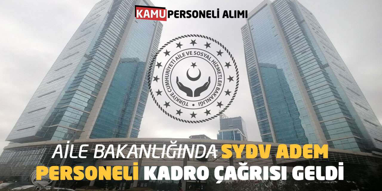 Aile Bakanlığında SYDV ADEM Personeli Kadro Çağrısı Geldi