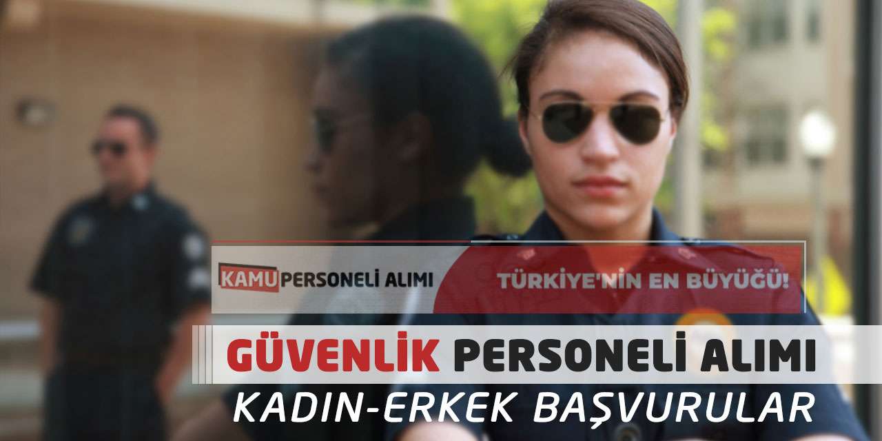 Güvenlik Personeli Alımı Yapılacak: Kadın-Erkek Başvurular