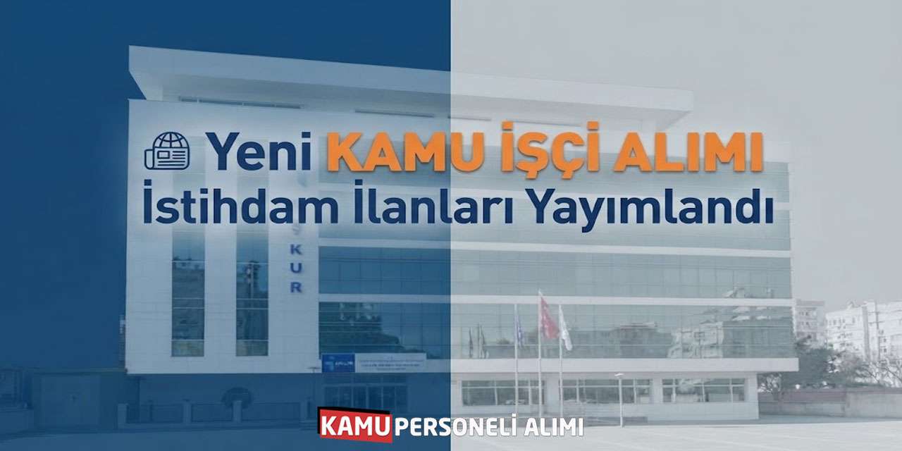 İŞKUR Yeni Kamu İşçi Alımı İstihdam İlanları Yayımlandı