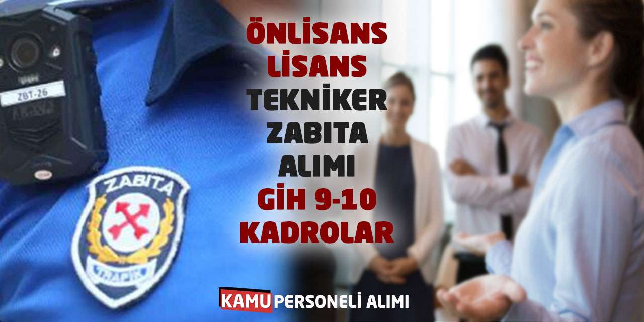 Önlisans-Lisans Tekniker-Zabıta Alımı: GİH 9-10 Kadrolar