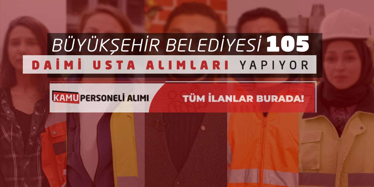 Büyükşehir Belediyesi 105 Daimi Usta Alımları Yapıyor