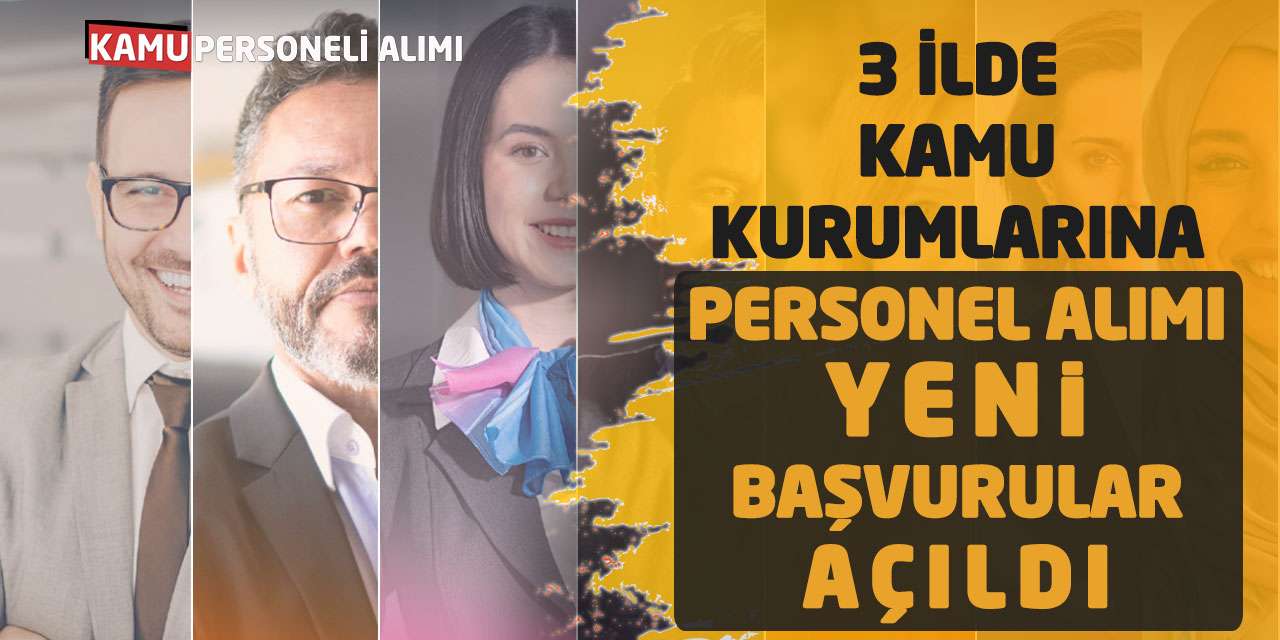 3 İlde Kamu Kurumlarına Personel Alımı Yeni Başvurular Açıldı