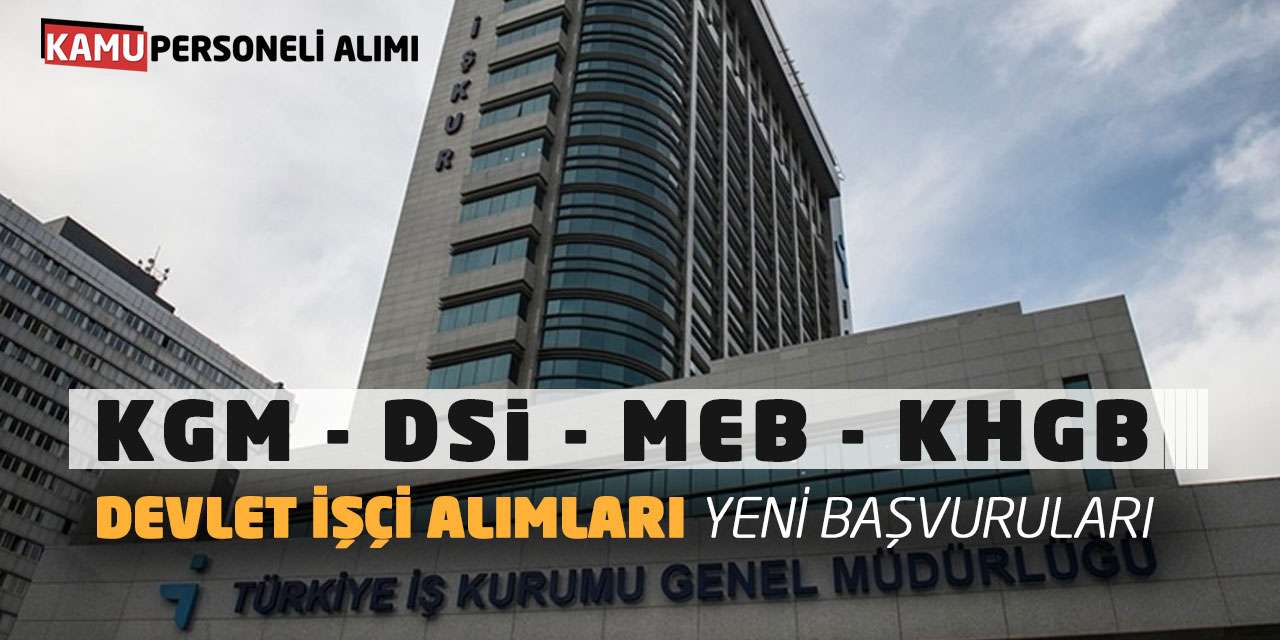 KGM DSİ MEB KHGB Devlet İşçi Alımları Yeni Başvuruları