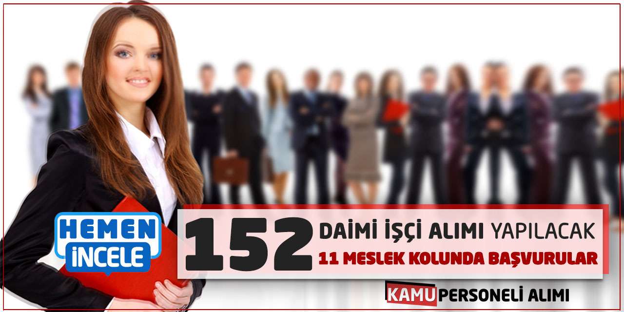 152 Daimi İşçi Alımı Yapılacak: 11 Meslek Kolunda Başvurular
