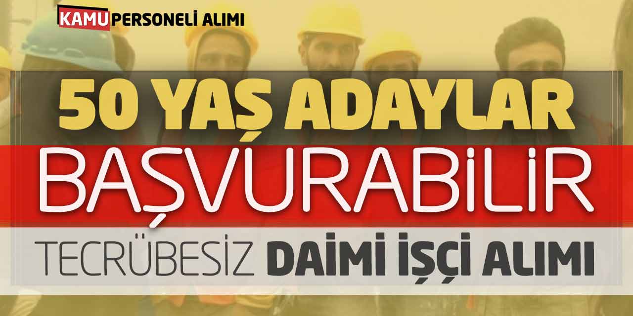50 Yaş Adaylar Başvurabilir! Tecrübesiz Daimi İşçi Alımı Başvuruları