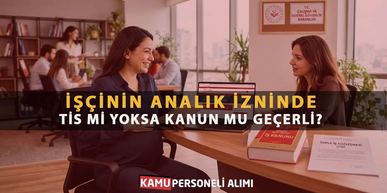 İşçinin Analık İzninde TİS mi Yoksa Kanun mu Geçerli?