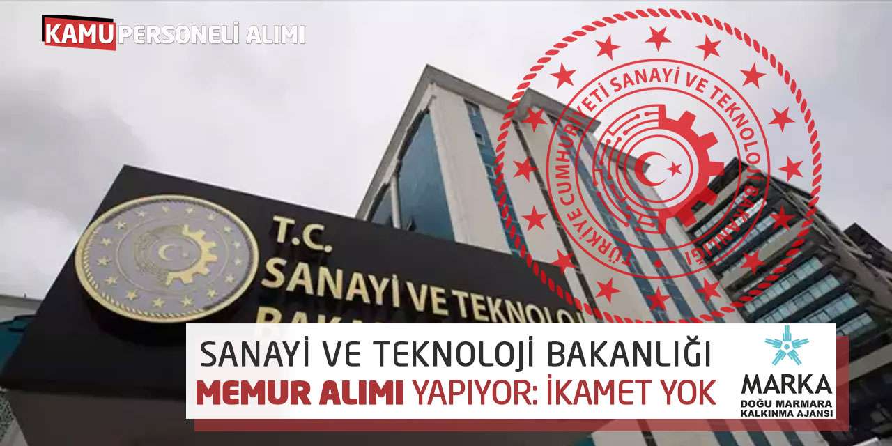 Sanayi ve Teknoloji Bakanlığı Memur Alımı Yapıyor: İkamet Yok