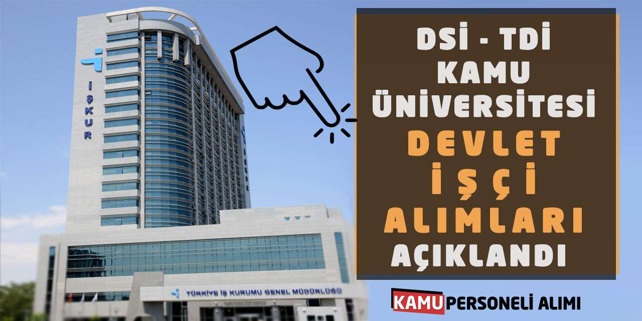 DSİ TDİ Kamu Üniversitesi Devlet İşçi Alımları Açıklandı