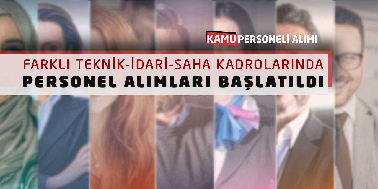 Farklı Teknik İdari Saha Kadrolarında Personel Alımları Başlatıldı