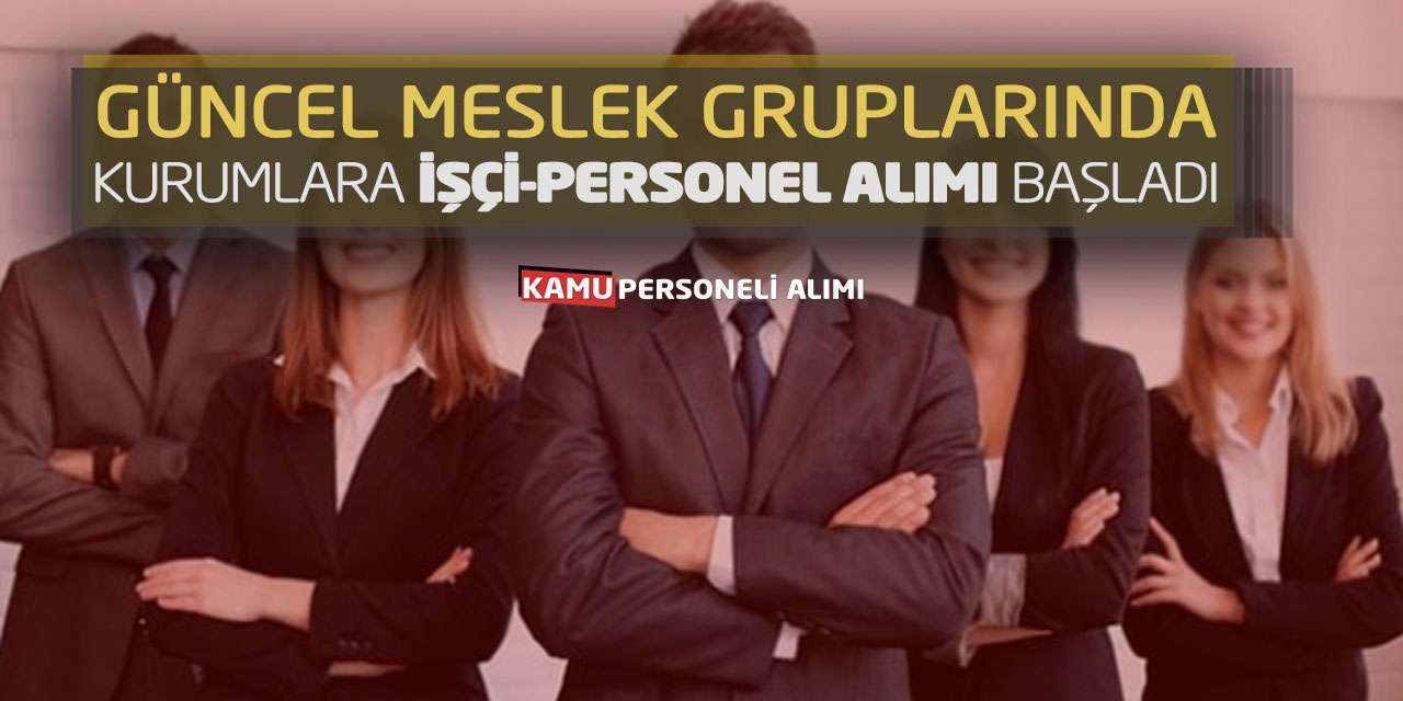 Güncel Meslek Gruplarında Kurumlara İşçi-Personel Alımı Başladı