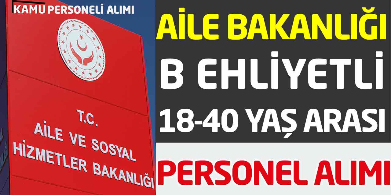 Aile Bakanlığı B Ehliyetli 18-40 Yaş Arası Daimi Personel Alımı
