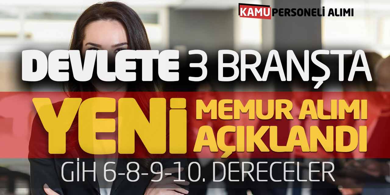 Devlete 3 Branşta Yeni Memur Alımı Açıklandı! GİH 6-8-9-10. Dereceler