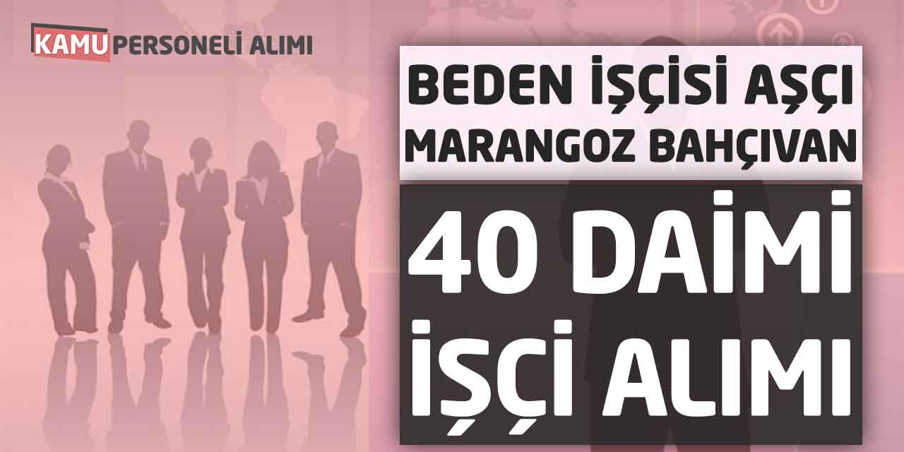 Beden İşçisi, Aşçı, Marangoz, Bahçıvan 40 Daimi İşçi Alımı