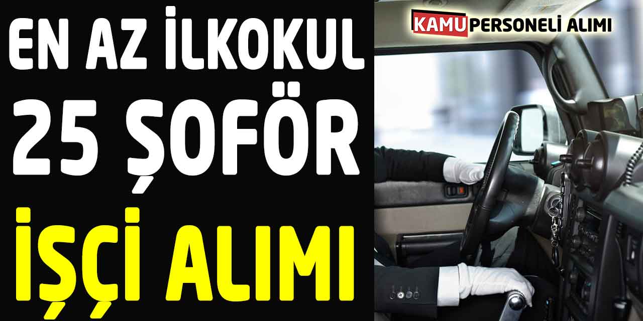 Büyükşehir En az İlkokul Mezunu 25 Sürekli Şoför Alımı