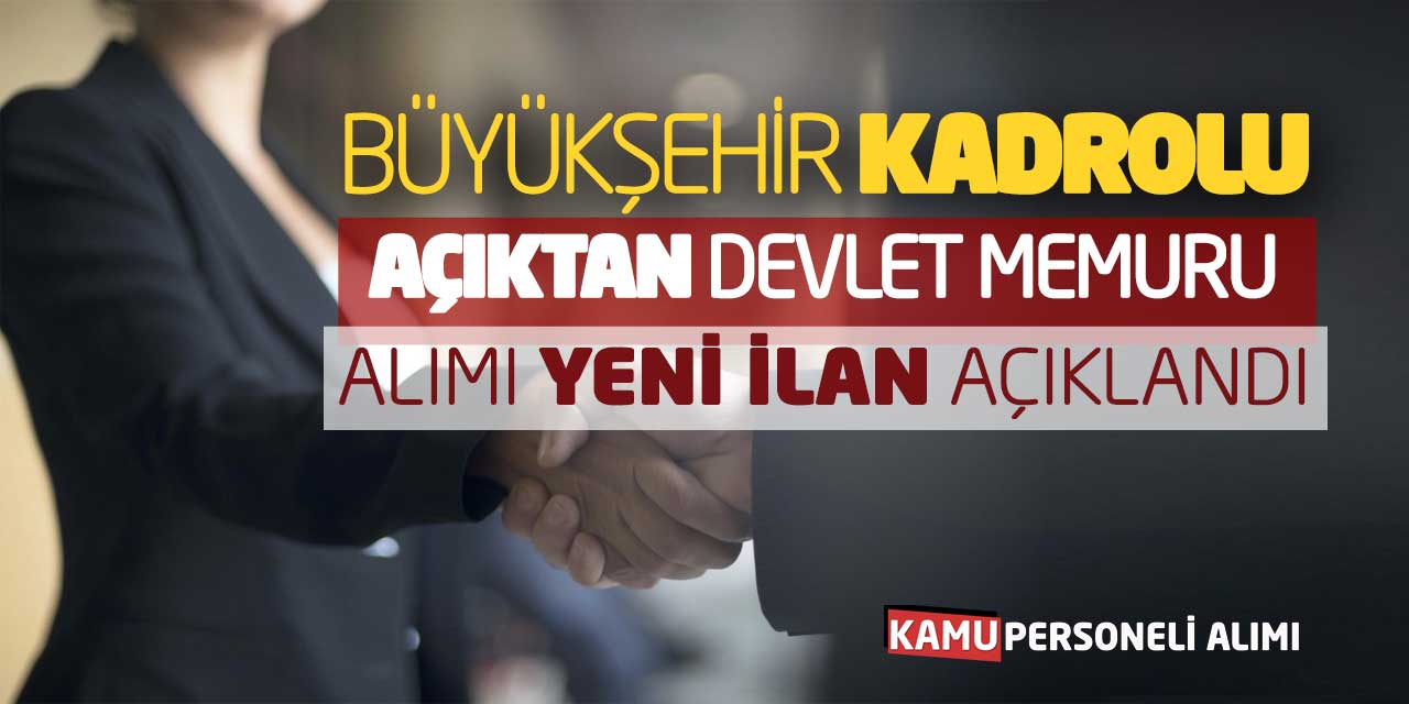 Büyükşehir Kadrolu Açıktan Devlet Memuru Alımı Yeni İlan Açıklandı