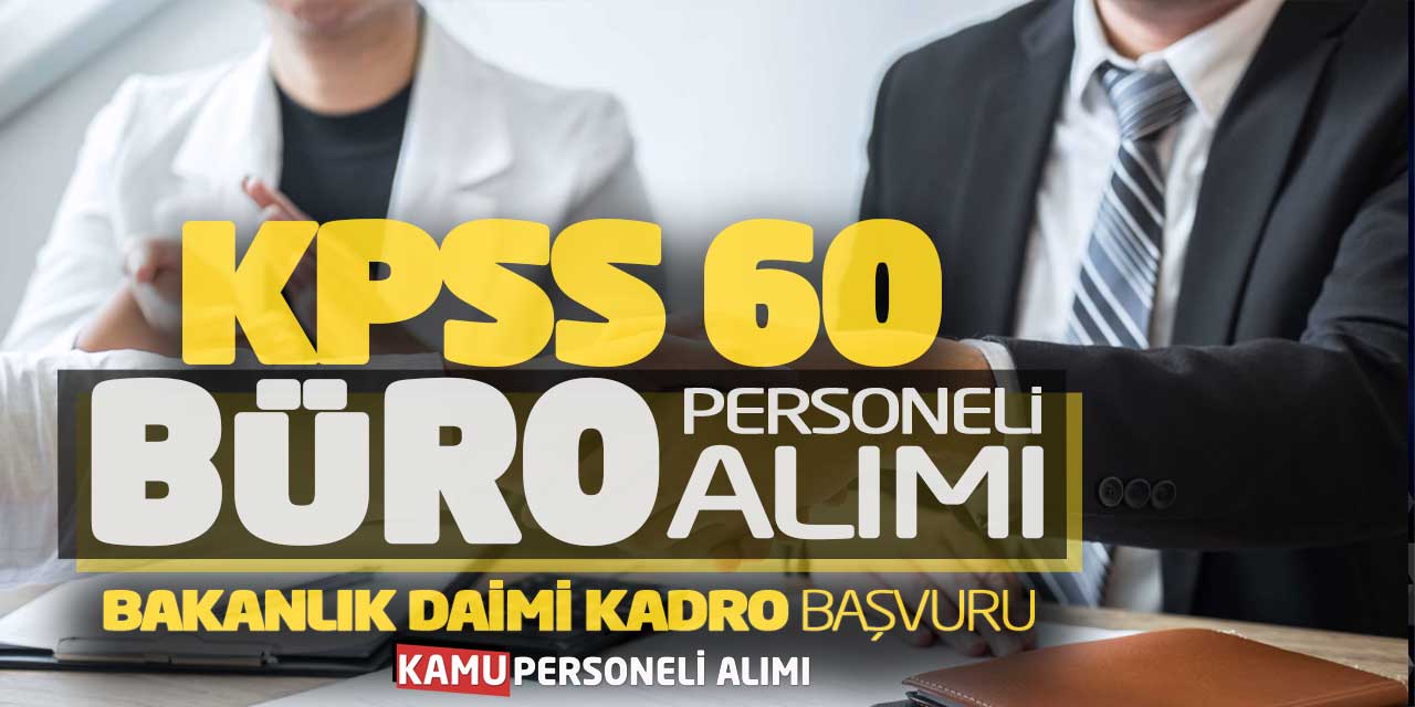KPSS 60 Büro Personeli Alımı Başladı! Bakanlık Daimi Kadro Başvuru