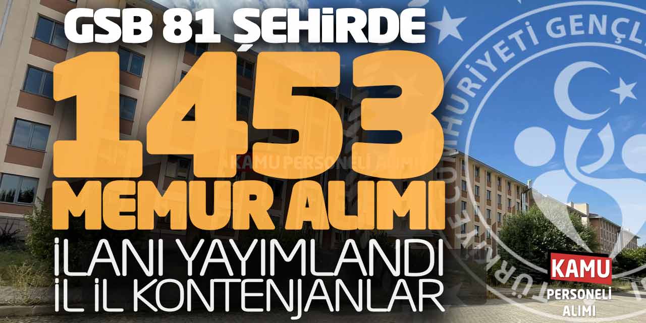 GSB 81 Şehirde 1453 Memur Alımı İlanı Yayımlandı! İl İl Kontenjanlar