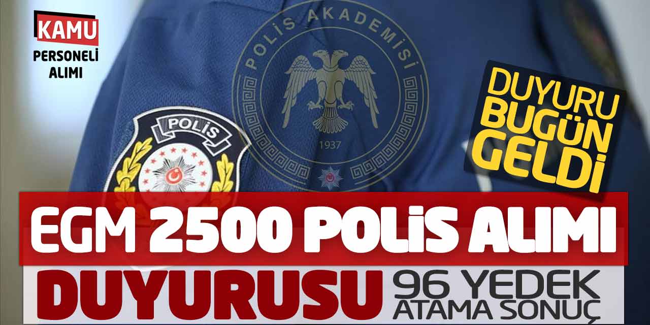 EGM 2500 Polis Alımı Duyurusu Bugün Geldi! 96 Yedek Atama Sonuç