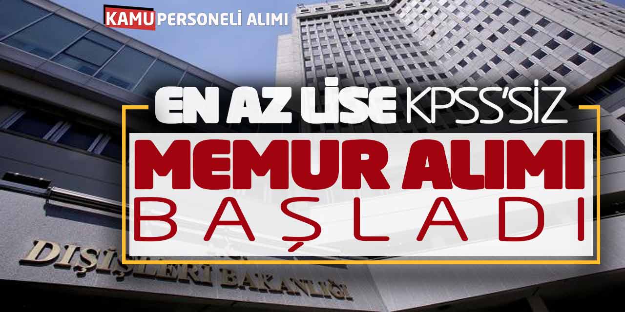 Dışişleri Bakanlığı En Az Lise Memur Alımı! KPSS Şartsız Başladı